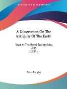 A Dissertation On The Antiquity Of The Earth