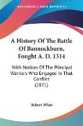 A History Of The Battle Of Bannockburn, Fought A. D. 1314