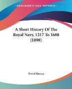 A Short History Of The Royal Navy, 1217 To 1688 (1898)