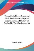 Essays On Subjects Connected With The Literature, Popular Superstitions And History Of England In The Middle Ages V1