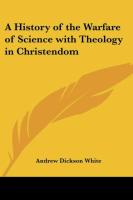 A History of the Warfare of Science with Theology in Christendom