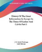 History Of The Great Reformation In Europe In The Times Of Luther And Calvin Part 1