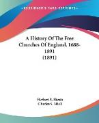 A History Of The Free Churches Of England, 1688-1891 (1891)