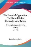 The Baronial Opposition To Edward II, Its Character And Policy