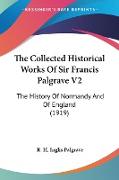 The Collected Historical Works Of Sir Francis Palgrave V2