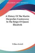 A History Of The Martin Marprelate Controversy In The Reign Of Queen Elizabeth