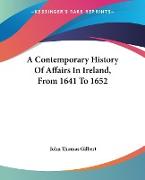 A Contemporary History Of Affairs In Ireland, From 1641 To 1652