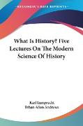 What Is History? Five Lectures On The Modern Science Of History