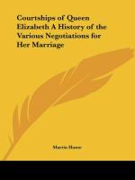 Courtships of Queen Elizabeth a History of the Various Negotiations for Her Marriage