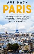 Auf nach Paris: Der perfekte Reiseführer für einen unvergesslichen Aufenthalt in Paris inkl. Insider-Tipps, Tipps zum Geldsparen und Packliste
