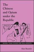 The Chinese and Opium Under the Republic: Worse Than Floods and Wild Beasts