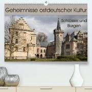 Geheimnisse ostdeutscher Kultur - Schlösser und Burgen (Premium, hochwertiger DIN A2 Wandkalender 2021, Kunstdruck in Hochglanz)