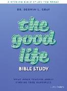 The Good Life - Teen Bible Study Book: What Jesus Teaches about Finding True Happiness