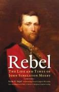 Rebel: The Life and Times of John Singleton Mosby