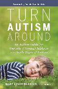 Turn Autism Around: An Action Guide for Parents of Young Children with Early Signs of Autism