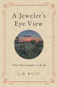 A Jeweler's Eye View: Volume One: Diamond in the Rough