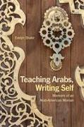 Teaching Arabs, Writing Self: Memoirs of an Arab-American Woman