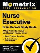 Nurse Executive Exam Secrets Study Guide - Ancc Nurse Executive Certification Review Book, Exam Practice Questions, Detailed Answer Explanations: [inc