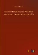 Representative Plays by American Dramatists: 1856-1911: Rip van Winkle