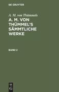 A. M. von Thümmels: A. M. von Thümmel¿s Sämmtliche Werke. Band 2