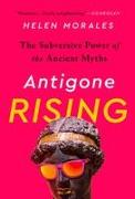 Antigone Rising: The Subversive Power of the Ancient Myths