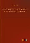 The Christian Church in these Islands before the coming of Augustine