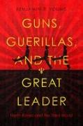 Guns, Guerillas, and the Great Leader