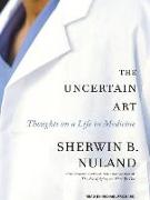 The Uncertain Art: Thoughts on a Life in Medicine