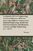 Cyclopedia of Civil Engineering, A General Reference Work on Surveying, Highway Construction, Railroad Engineering, Earthwork, Steel Construction, Spe