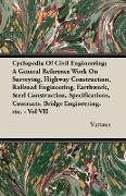 Cyclopedia Of Civil Engineering, A General Reference Work On Surveying, Highway Construction, Railroad Engineering, Earthwork, Steel Construction, Specifications, Contracts, Bridge Engineering, etc. - Vol VII