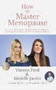 How to Master Menopause: Practical Guidance for Dealing with Hot Flashes, Weight Gain, Insomnia, Mood Swings, and Other Menopause Symptoms