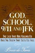 God, School, 9/11 and JFK: The Lies That Are Killing Us and the Truth That Sets Us Free