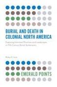 Burial and Death in Colonial North America: Exploring Interment Practices and Landscapes in 17th-Century British Settlements