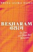 Besharam: On Love and Other Bad Behaviors