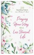 Praying Your Way to a Less Stressed Life: 200 Inspiring Prayers for a Woman's Heart