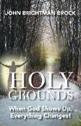 Holy Grounds: When God Shows Up, Everything Changes!