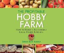 The Profitable Hobby Farm: How to Build a Sustainable Local Foods Business