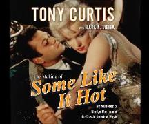 The Making of Some Like It Hot: My Memories of Marilyn Monroe and the Classic American Movie