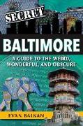 Secret Baltimore: A Guide to the Weird, Wonderful, and Obscure