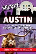 Secret Austin: A Guide to the Weird, Wonderful, and Obscure