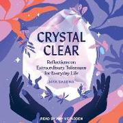 Crystal Clear: Reflections on Extraordinary Talismans for Everyday Life