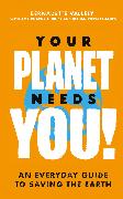 Your Planet Needs You!: An everyday guide to saving the earth