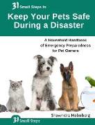 31 Small Steps to Keep Your Pets Safe During a Disaster: A Household Handbook of Emergency Preparedness for Pet Owners