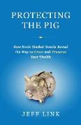 Protecting the Pig: How Stock Market Trends Reveal the Way to Grow and Preserve Your Wealth