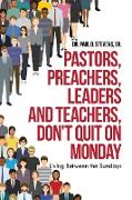 Pastors, Preachers, Leaders and Teachers, Don't Quit on Monday