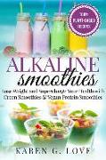 Alkaline Smoothies: Lose Weight & Supercharge Your Health with Green Smoothies and Vegan Protein Smoothies