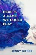 Here Is a Game We Could Play – A Novel