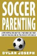 Soccer Parenting: A Step-by-Step Guide on How to Build Your Child's Confidence, Work with the Coach, and Help Your Soccer Player Succeed