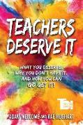 Teachers Deserve It: What You Deserve. Why You Don't Have It. And How You Can Go Get It