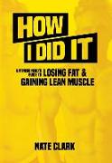 How I Did It: A Fitness Nerd's Guide to Losing Fat and Gaining Lean Muscle